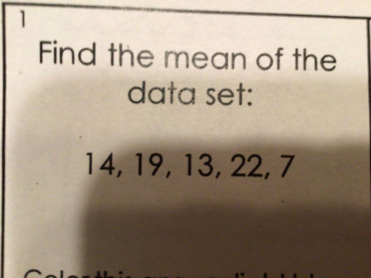 1
Find the mean of the
r
data set:
14, 19, 13, 22, 7
