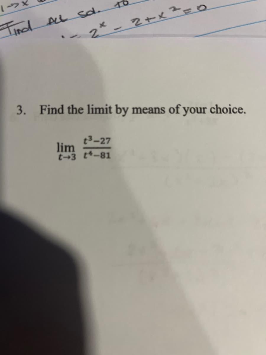 to
Tind Acl sd
メ-2tx?eo
3. Find the limit by means of your choice.
t3-27
lim
t3 t-81
