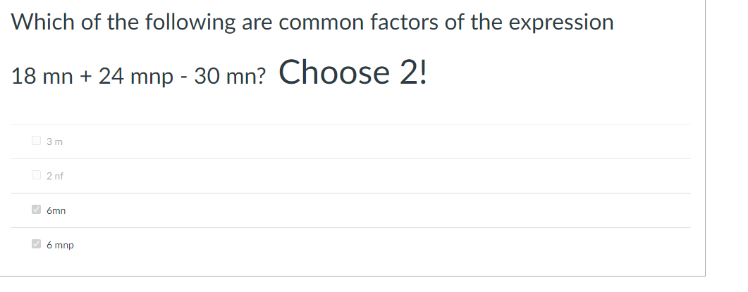 Which of the following are common factors of the expression
18 mn + 24 mnp - 30 mn? Choose 2!
O 3m
O 2 nf
V 6mn
V 6 mnp
