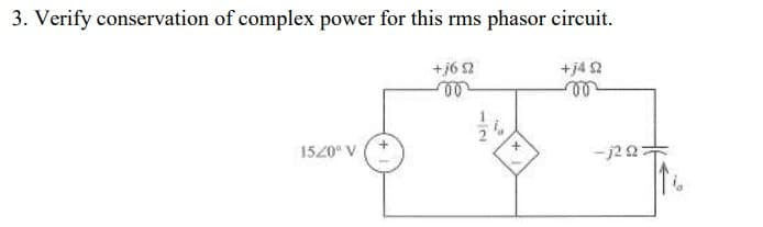 3. Verify conservation of complex power for this rms phasor circuit.
+j4 2
3 9/+
1520° V
- j22
