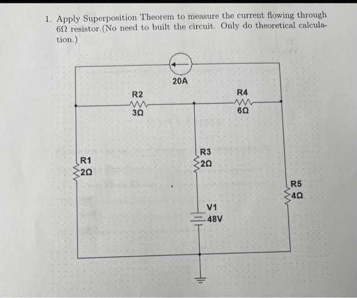 1. Apply Superposition Theorem to measure the current flowing through
602 resistor. (No need to built the circuit. Only do theoretical calcula-
tion.)
www
R1
20
R2
302
20A
R3
20
V1
-48V
R4
602
R5
40
www