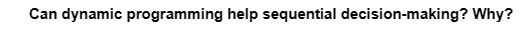 Can dynamic programming help sequential decision-making? Why?