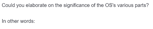 Could you elaborate on the significance of the OS's various parts?
In other words: