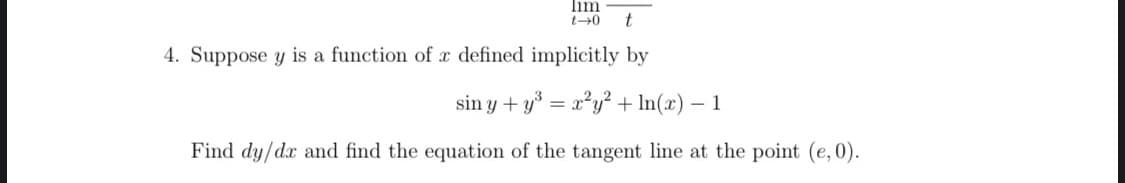 . Suppose y is a function of x defined implicitly by
sin y + y = x²y² + In(x) – 1
Find dy/dx and find the equation of the tangent line at the point (e, 0).
