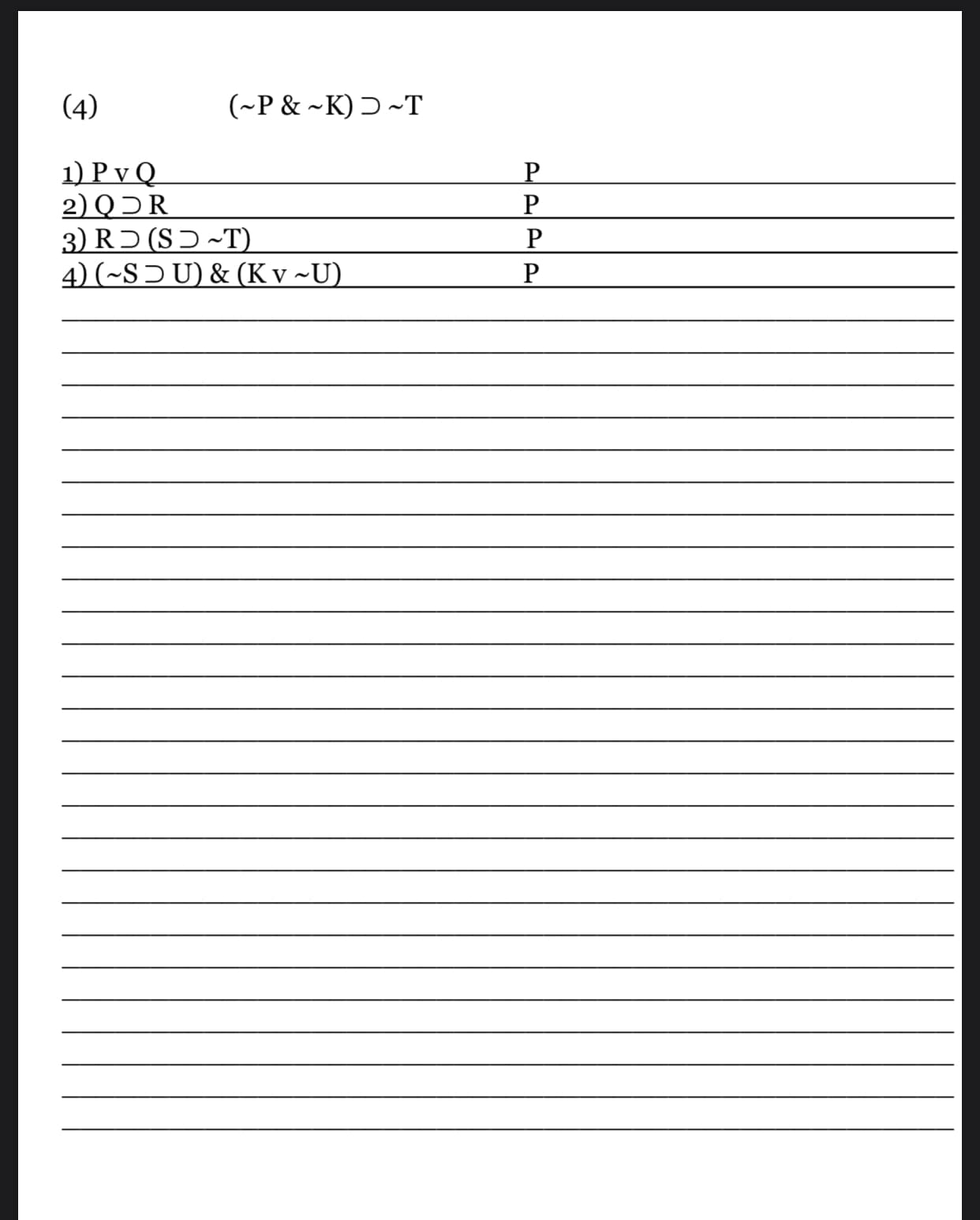 (4)
(~P & ~K) Ɔ ~T
1) P v Q
2) QƆR
3) RƆ (SƆ ~T)
4) (~SƆ U) & (K v ~U)
P
P
