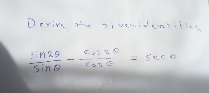 Derive the gi venidentities
Sin 20
Cos zo
%3D
=seco
coso
sino
