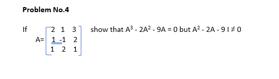 Problem No.4
show that A3 - 2A? - 9A = 0 but A? - 2A - 91#0
2 1 3
A= 1 -1 2
If
2 1
1.
