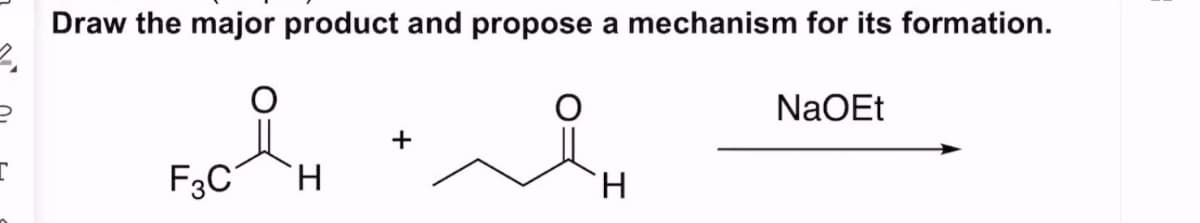 2.
Draw the major product and propose a mechanism for its formation.
NaOEt
г
F3C H
H