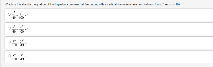 Which is the standard equation of the hyperbola centered at the origin, with a vertical transverse axis and values of a = 7 and b = 10?
j²
49 100
O
O
O
+²
49 100
-1
j² +2
100 49
-1
+2 1² -1
100 49
-1