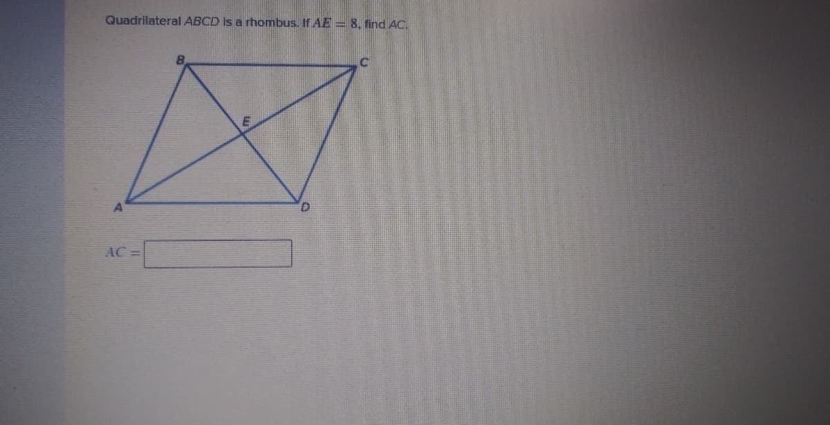 Quadrilateral ABCD is a rhombus. If AE= 8. find AC.
AC =
