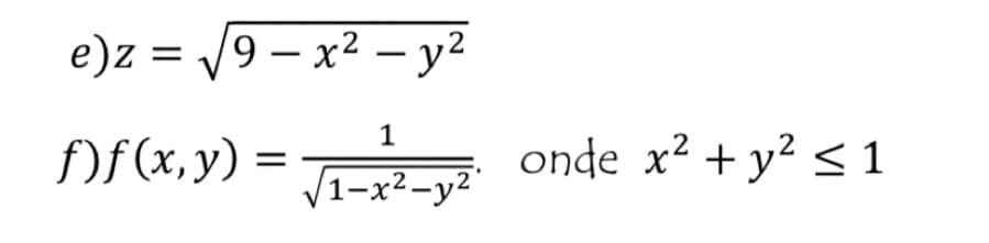 e)z = √√√√9x² - y²
1
f)f(x,y) = √₁-x²-y²²
onde x² + y² ≤1