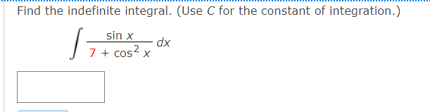 Find the indefinite integral. (Use C for the constant of integration.)
sin x
xp-
7 + cos? x
