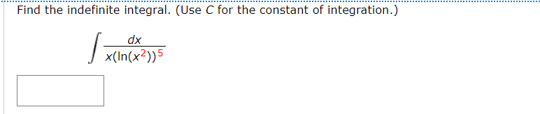 Find the indefinite integral. (Use C for the constant of integration.)
dx
J x(In(x²))5
