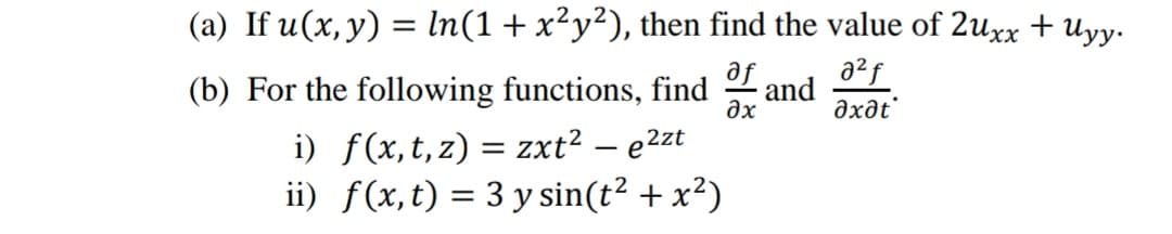 (a) If u(x, y) = In(1+x²y²), then find the value of 2uxx + Uyy.
a²f
(b) For the following functions, find
af
and
ax
Əxət"
i) f(x,t,z) = zxt?
e2zt
ii) f(x, t) = 3 y sin(t? + x²)
