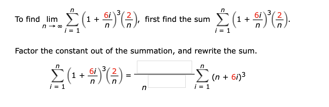 in
To find lim } (1+
first find the sum
E (1 +
i = 1
i = 1
Factor the constant out of the summation, and rewrite the sum.
n
in
6i
> (1 +
Ein + 61)3
n
in
i = 1
in
i = 1
