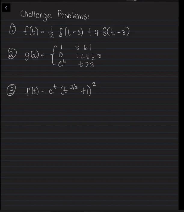 Challenge Problems:
O f(6)=} s(t-2) +4 8Ct -3)
tし
g6)= {
(2.
ILtし3
七フ3
et
2
fLt) = et (t 3/2
