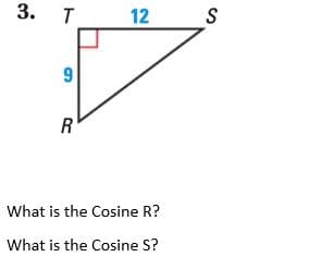 3. Т
T12
9
R
What is the Cosine R?
What is the Cosine S?
