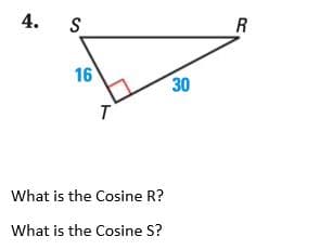 4.
R
16
30
What is the Cosine R?
What is the Cosine S?
