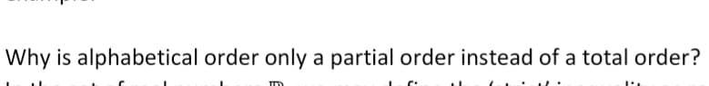 Why is alphabetical order only a partial order instead of a total order?
