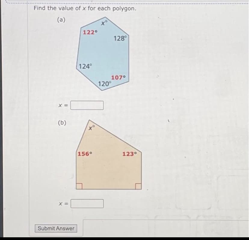 Find the value of x for each polygon.
(a)
X =
(b)
X =
Submit Answer
122⁰
124°
to
156⁰
128⁰
107°
120°
123⁰