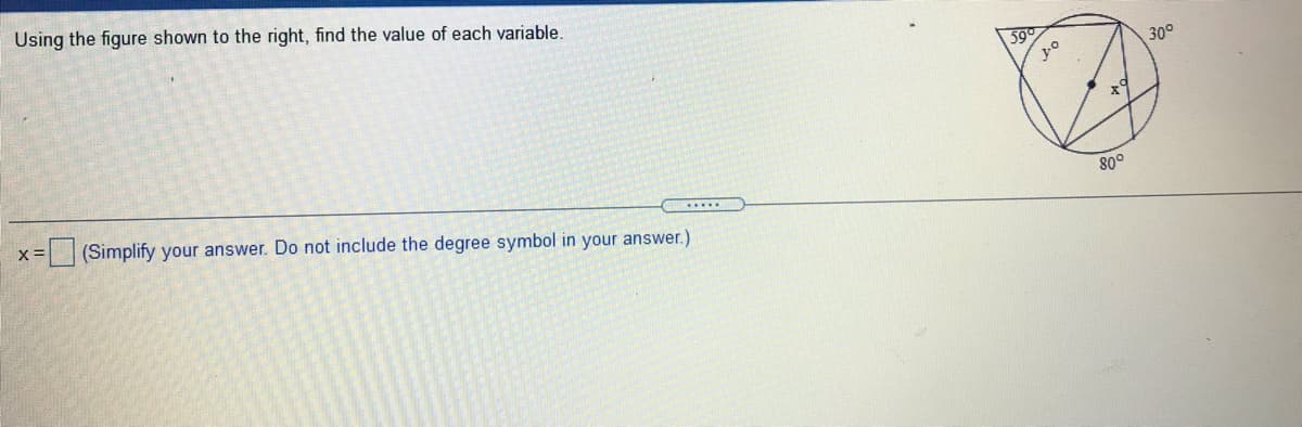 Using the figure shown to the right, find the value of each variable.
59°
30°
80°
= (Simplify your answer. Do not include the degree symbol in your answer.)
....
