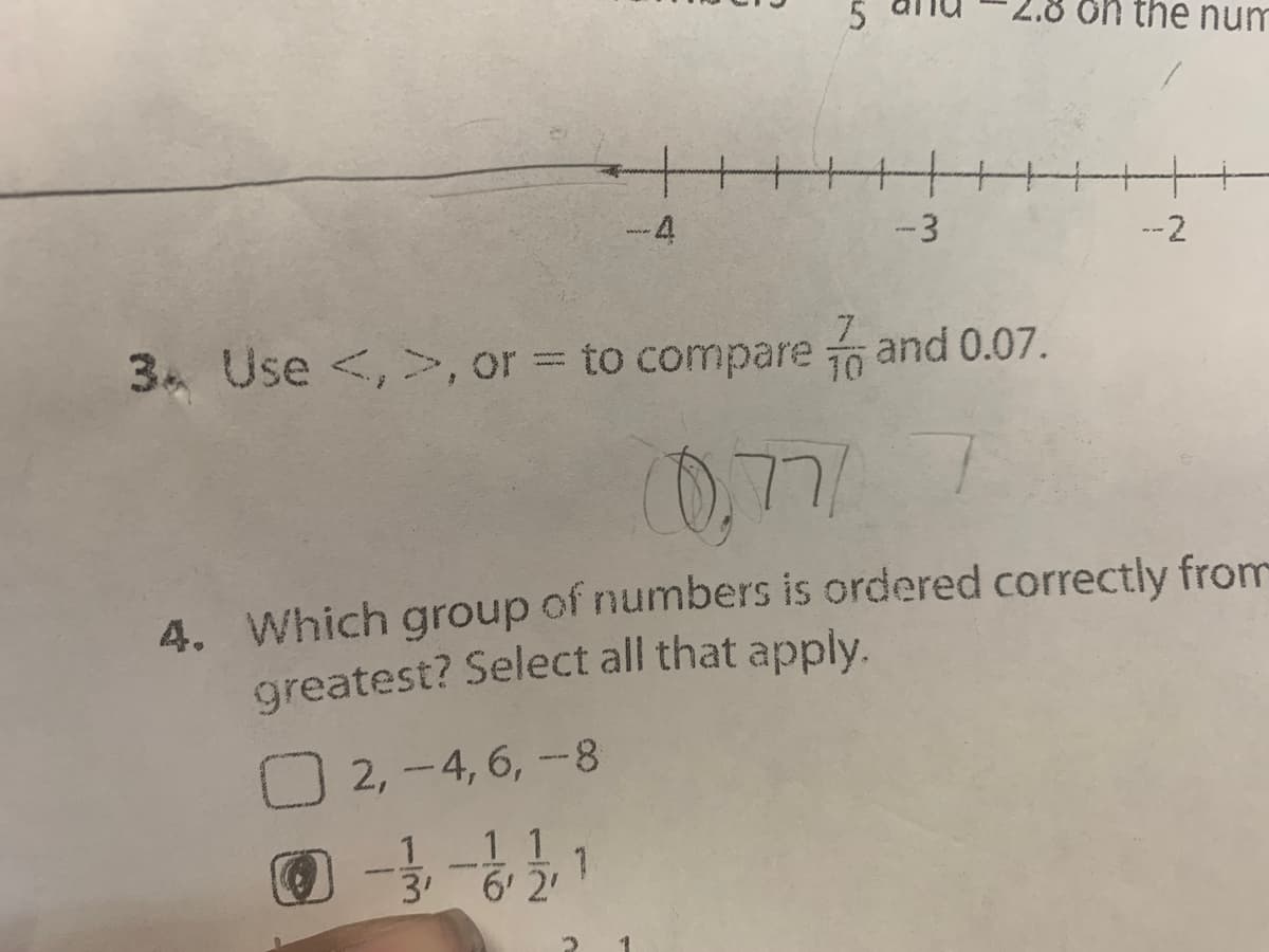 on the nur
-4
-3
--2
3 Use <,>, or = to compare o and 0.07.
ה ר7()
4. Which group of numbers is ordered correctly from
greatest? Select all that apply.
O 2, -4, 6, -8
11
3'
6' 2
