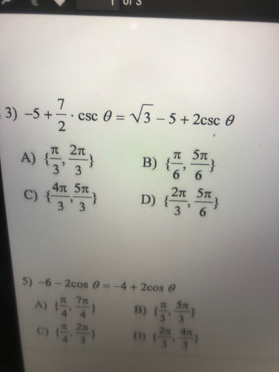 3) -5+-
· csc 0 = V3 –- 5 + 2csc 0
%3D
n 2n
A)
3 3
元 S元
B) {-
6 6
4n 5T
C) {
3 3
2π5π
D)
6.
5) -6-2cos 0 =-4 + 2cos e
%3D
T ST
A) {
4 4
B) (플
3 3
2n 4n
3'
