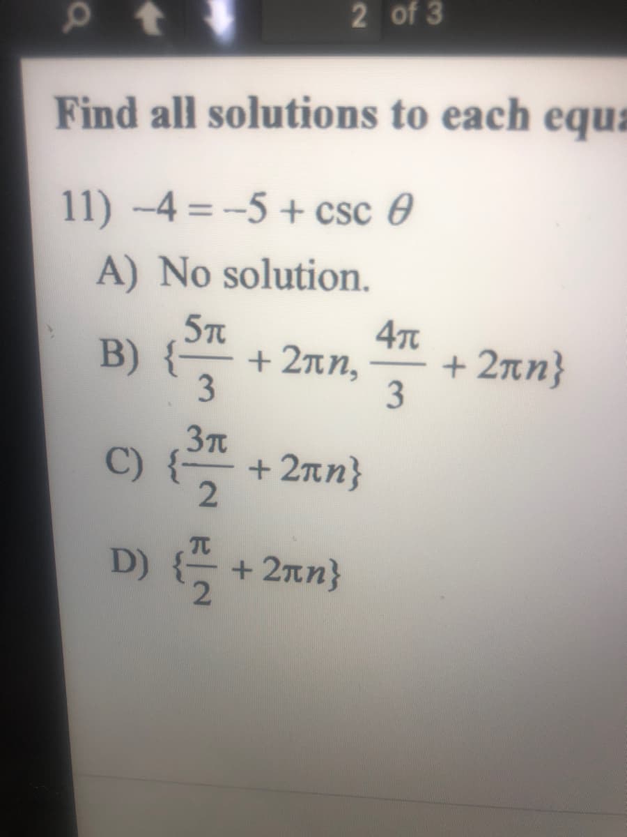 2 of 3
Find all solutions to each equa
11) -4 = -5 + csc 0
A) No solution.
B) {
47
+ 2an}
+ 2nn,
3T
C)
* + 2n}
D)
+ 2nn}
3,
