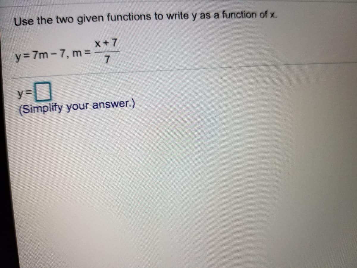 Use the two given functions to write y as a function of x.
x+7
y= 7m-7, m=
7
y%3D
(Simplify your answer.)
