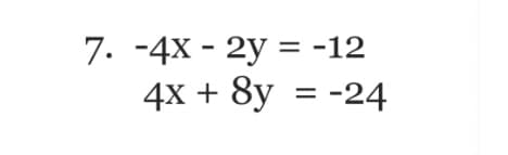 7. -4X - 2y = -12
4x + 8y = -24
