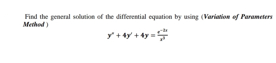 Find the general solution of the differential equation by using (Variation of Parameters
Method )
e-2r
y" + 4y' + 4y
