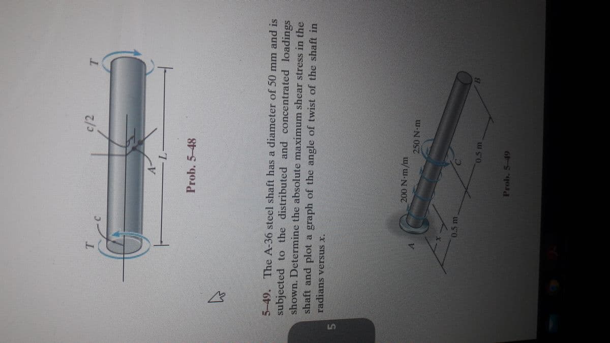 c/2
7.
Prob. 5-48
5-49. The A-36 steel shaft has a diameter of 50 mm and is
subjected to the distributed and concentrated loadings
shown. Determine the absolute maximum shear stress in the
shaft and plot a graph of the angle of twist of the shaft in
radians versus x.
200 N-m/m
250 N-m
Prob. 5-49
