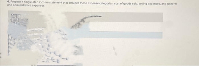 4. Prepare a single-step income statement that includes these expense categories: cost of goods sold, selling expenses, and general
and administrative expenses.