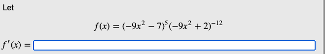 Let
f'(x) = |
f(x) = (-9x² - 7)5 (−9x² + 2)-¹2