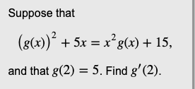 Suppose that
(g(x))² + 5x = x² g(x) + 15,
and that g(2) = 5. Find g' (2).