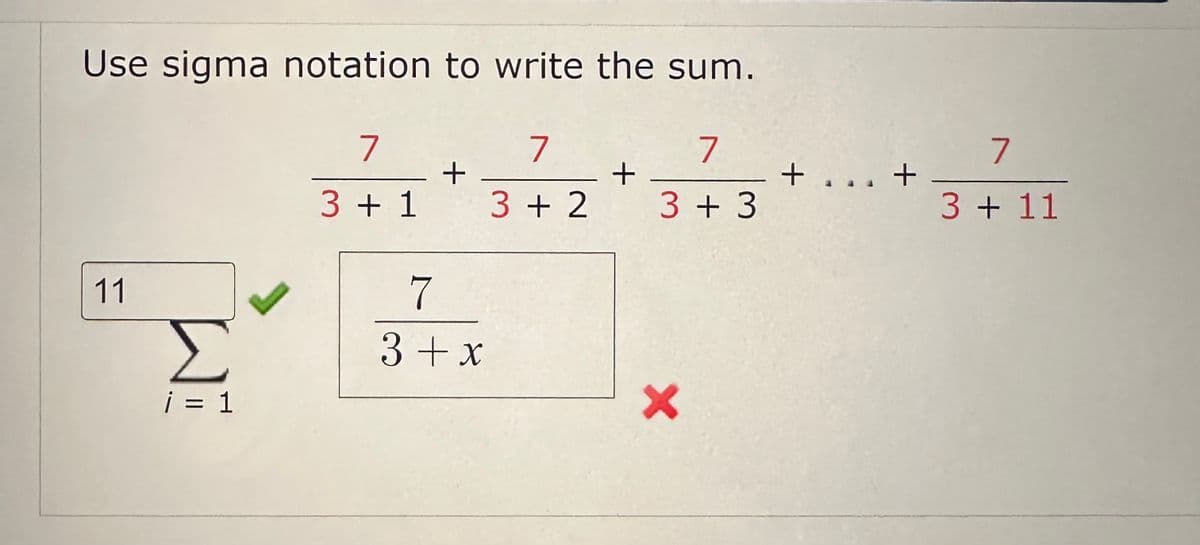 Use sigma notation to write the sum.
11
WE
i = 1
7
3 + 1
+
7
3+x
7
3+2
+
7
3+3
X
+ ... +
7
3 + 11