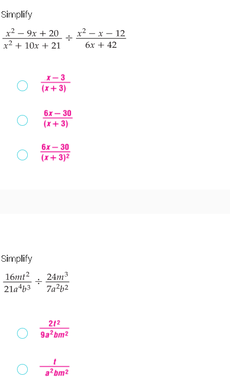 Simplify
x2 – 9x + 20
x2 + 10x + 21
x² – x – 12
бх + 42
- X
X- 3
(x+ 3)
6х — 30
(x+ 3)
6х — 30
(x+ 3)2
Simplify
16mt?
24m3
21a*b3
7a?b2
212
9a²bm2
a²bm²
