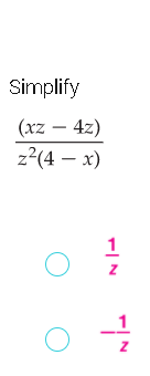 Simplify
(xz – 4z)
z2(4 – x)
1
