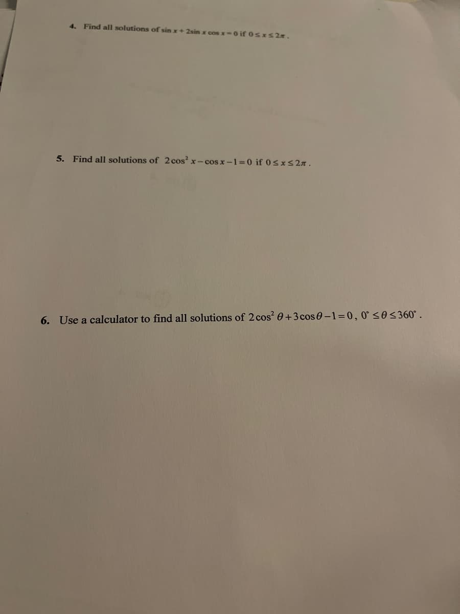 4. Find all solutions of sin x+ 2sin
O if 0sxs2x.
5. Find all solutions of 2 cos x-cos x-1=0 if 0s xS 2n .
6. Use a calculator to find all solutions of 2 cos? 0+3 cos0-1=0, 0° <0<360° .
