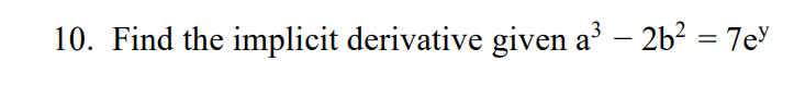 10. Find the implicit derivative given a – 2b? = 7e
