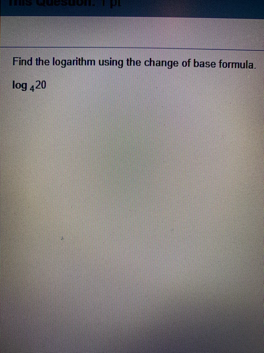 Find the logarithm using the change of base formula.
log 420
