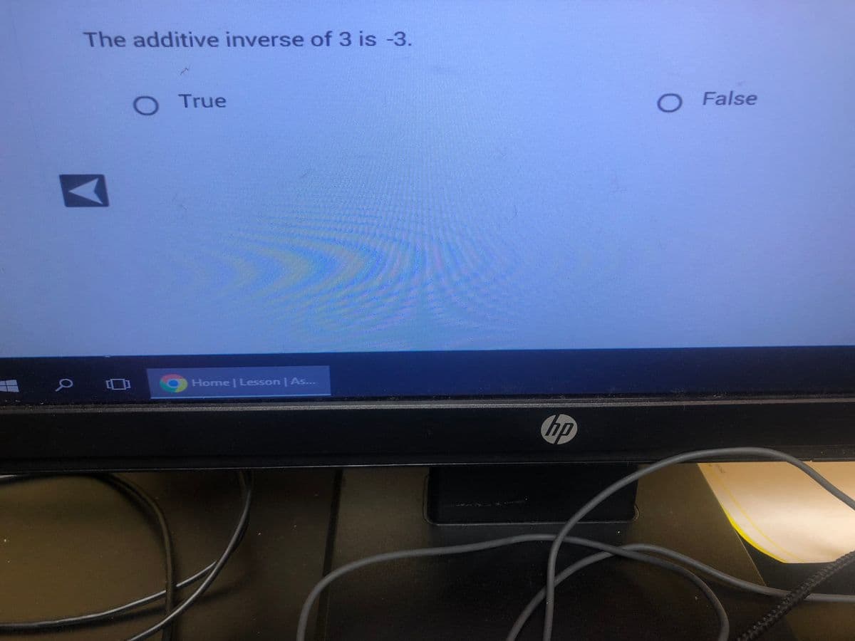 0
The additive inverse of 3 is -3.
True
Home | Lesson | As...
hp
O False