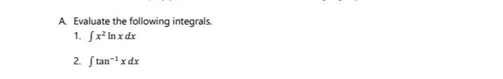 A. Evaluate the following integrals.
1. fx² In x dx
2. S tan-x dx
