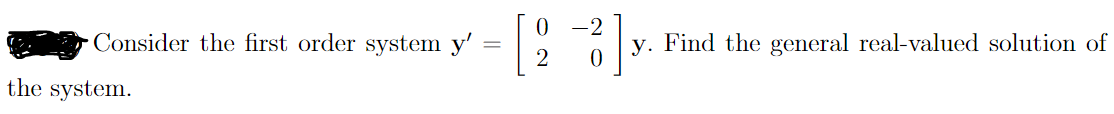 Consider the first order system y'
the system.
= [23]
y. Find the general real-valued solution of