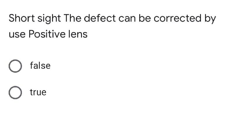 Short sight The defect can be corrected by
use Positive lens
O false
true
