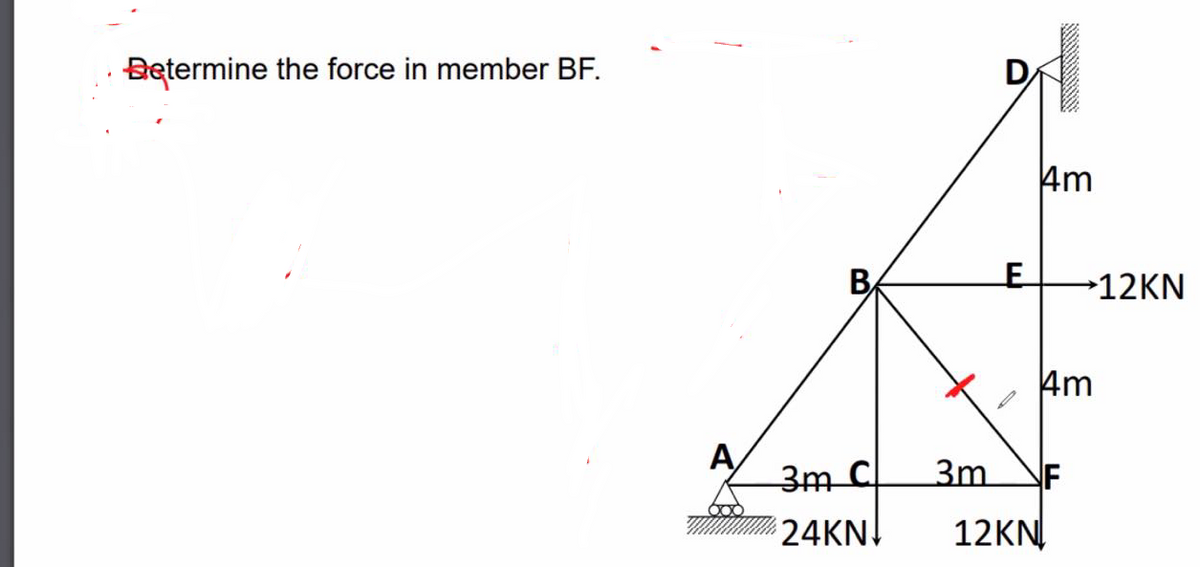 Betermine the force in member BF.
D/
4m
B
12KN
4m
А,
3m C
3m
F
24KN!
12KN
