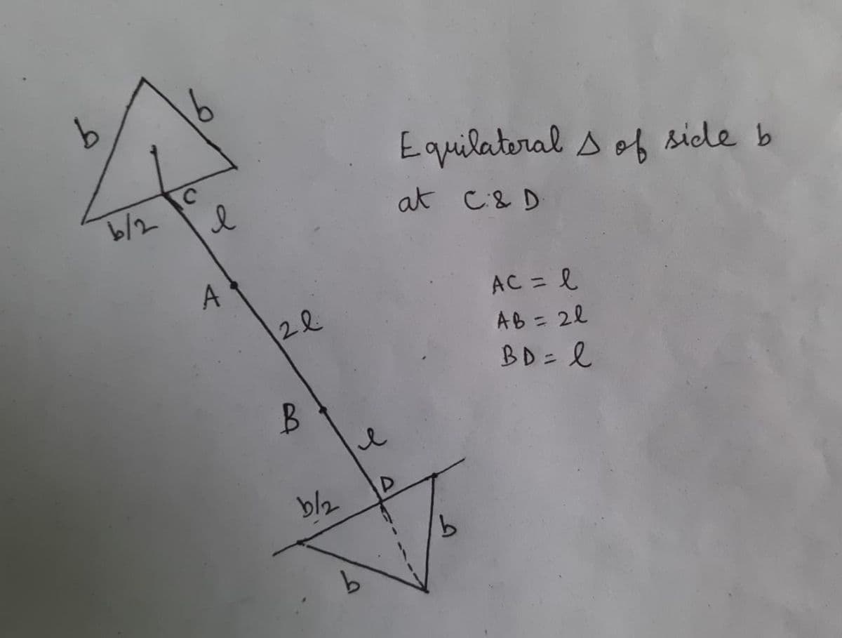 Equilateral s of side b
b/2 C
at C& D
A
AC = l
AB = 22
BD=l
%3D
%3D
B.
b/2
9.
