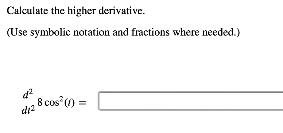 Calculate the higher derivative.
(Use symbolic notation and fractions where needed.)
d²
dt²
-8 cos² (t) =
