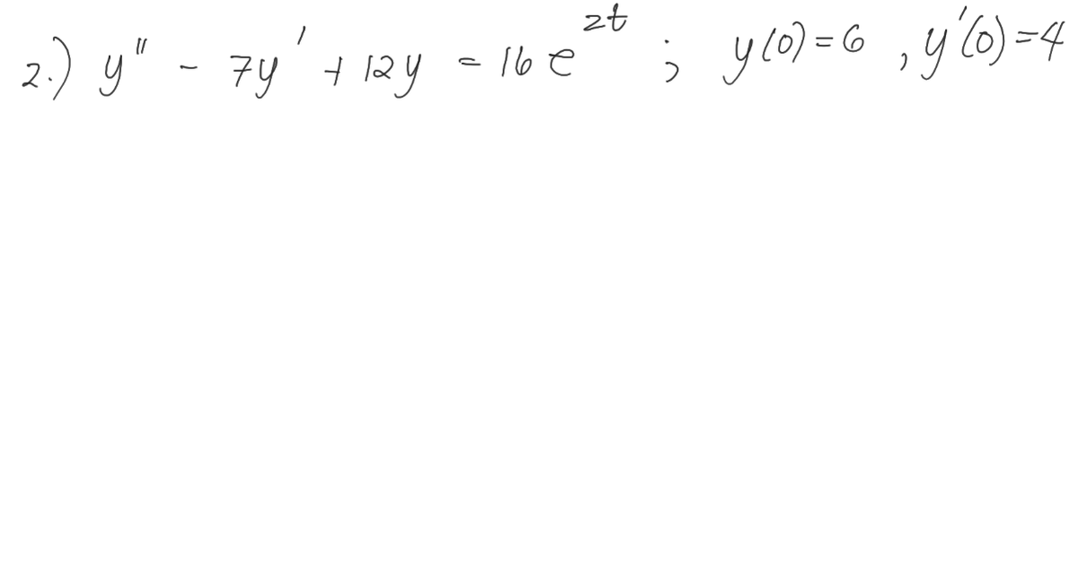 zt
2.) y" - 7y' 12y
y" - 7y + 12y
- 1b e
ylo)=6,y'6)=4
