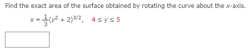 Find the exact area of the surface obtained by rotating the curve about the x-axis.
-글V2+ 2)3/2, 4sys5
